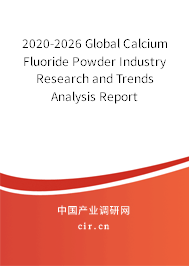 2020-2026 Global Calcium Fluoride Powder Industry Research and Trends Analysis Report 2020-2026 Global Calcium Fluoride Powder Industry Research and Trends Analysis Report