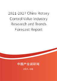 2021-2027 China Rotary Control Valve Industry Research and Trends Forecast Report 2021-2027 China Rotary Control Valve Industry Research and Trends Forecast Report