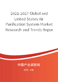 2021-2027 Global and United States Air Purification System Market Research and Trends Report 2021-2027 Global and United States Air Purification System Market Research and Trends Report