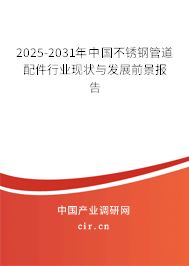 2025-2031年中國(guó)不銹鋼管道配件行業(yè)現(xiàn)狀與發(fā)展前景報(bào)告 2025-2031年中國(guó)不銹鋼管道配件行業(yè)現(xiàn)狀與發(fā)展前景報(bào)告