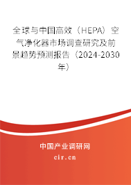 全球與中國高效(HEPA)空氣凈化器市場調(diào)查研究及前景趨勢預(yù)測報告(2024-2030年) 全球與中國高效(HEPA)空氣凈化器市場調(diào)查研究及前景趨勢預(yù)測報告(2024-2030年)