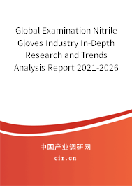 Global Examination Nitrile Gloves Industry In-Depth Research and Trends Analysis Report 2021-2026