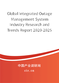 Global Integrated Outage Management System Industry Research and Trends Report 2020-2025 Global Integrated Outage Management System Industry Research and Trends Report 2020-2025