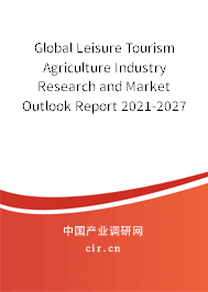 Global Leisure Tourism Agriculture Industry Research and Market Outlook Report 2021-2027 Global Leisure Tourism Agriculture Industry Research and Market Outlook Report 2021-2027
