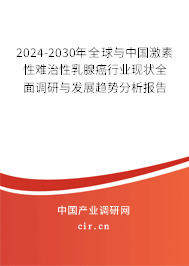 2024-2030年全球與中國激素性難治性乳腺癌行業(yè)現狀全面調研與發(fā)展趨勢分析報告