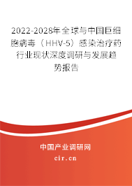 2022-2028年全球與中國巨細(xì)胞病毒(HHV-5)感染治療藥行業(yè)現(xiàn)狀深度調(diào)研與發(fā)展趨勢報告 2022-2028年全球與中國巨細(xì)胞病毒(HHV-5)感染治療藥行業(yè)現(xiàn)狀深度調(diào)研與發(fā)展趨勢報告