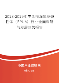 2023-2029年中國(guó)噴涂聚脲彈性體（SPUA）行業(yè)全面調(diào)研與發(fā)展趨勢(shì)報(bào)告