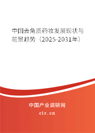 中國去角質(zhì)藥妝發(fā)展現(xiàn)狀與前景趨勢(2025-2031年) 中國去角質(zhì)藥妝發(fā)展現(xiàn)狀與前景趨勢(2025-2031年)
