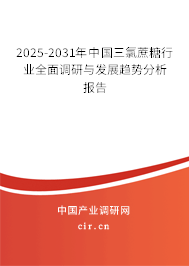 2025-2031年中國三氯蔗糖行業(yè)全面調(diào)研與發(fā)展趨勢分析報(bào)告