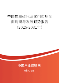 中國橡膠硫化活化劑市場全面調(diào)研與發(fā)展趨勢報告(2025-2031年) 中國橡膠硫化活化劑市場全面調(diào)研與發(fā)展趨勢報告(2025-2031年)