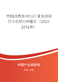 中國消費類MCU行業(yè)發(fā)展研究與前景分析報告(2025-2031年) 中國消費類MCU行業(yè)發(fā)展研究與前景分析報告(2025-2031年)