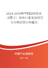 2024-2030年中國(guó)200毫米(8英寸)硅片行業(yè)發(fā)展研究與市場(chǎng)前景分析報(bào)告 2024-2030年中國(guó)200毫米(8英寸)硅片行業(yè)發(fā)展研究與市場(chǎng)前景分析報(bào)告