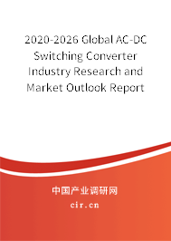 2020-2026 Global AC-DC Switching Converter Industry Research and Market Outlook Report 2020-2026 Global AC-DC Switching Converter Industry Research and Market Outlook Report