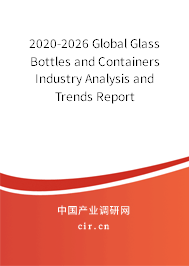 2020-2026 Global Glass Bottles and Containers Industry Analysis and Trends Report 2020-2026 Global Glass Bottles and Containers Industry Analysis and Trends Report