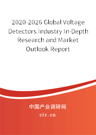 2020-2026 Global Voltage Detectors Industry In-Depth Research and Market Outlook Report 2020-2026 Global Voltage Detectors Industry In-Depth Research and Market Outlook Report