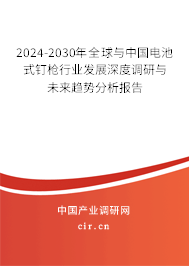 2024-2030年全球與中國電池式釘槍行業(yè)發(fā)展深度調(diào)研與未來趨勢分析報告 2024-2030年全球與中國電池式釘槍行業(yè)發(fā)展深度調(diào)研與未來趨勢分析報告