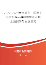 2022-2028年全球與中國電子廢物回收與再利用服務(wù)市場全面調(diào)研與發(fā)展趨勢(shì) 2022-2028年全球與中國電子廢物回收與再利用服務(wù)市場全面調(diào)研與發(fā)展趨勢(shì)