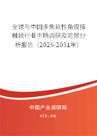全球與中國多焦軟性角膜接觸鏡行業(yè)市場調(diào)研及前景分析報(bào)告（2025-2031年）