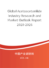 Global Acetoacetanilide Industry Research and Market Outlook Report 2020-2026