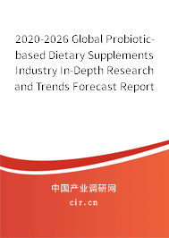 2020-2026 Global Probiotic-based Dietary Supplements Industry In-Depth Research and Trends Forecast Report 2020-2026 Global Probiotic-based Dietary Supplements Industry In-Depth Research and Trends Forecast Report