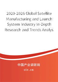 2020-2026 Global Satellite Manufacturing and Launch System Industry In-Depth Research and Trends Analysis Report 2020-2026 Global Satellite Manufacturing and Launch System Industry In-Depth Research and Trends Analysis Report