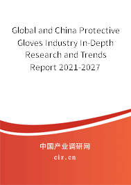 Global and China Protective Gloves Industry In-Depth Research and Trends Report 2021-2027 Global and China Protective Gloves Industry In-Depth Research and Trends Report 2021-2027