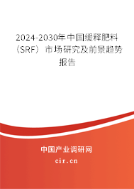 2024-2030年中國緩釋肥料(SRF)市場研究及前景趨勢報告 2024-2030年中國緩釋肥料(SRF)市場研究及前景趨勢報告