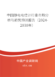 中國靜電電位計行業(yè)市場分析與趨勢預(yù)測報告(2024-2030年) 中國靜電電位計行業(yè)市場分析與趨勢預(yù)測報告(2024-2030年)