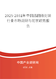 2025-2031年中國(guó)晶圓級(jí)封裝行業(yè)市場(chǎng)調(diào)研與前景趨勢(shì)報(bào)告 2025-2031年中國(guó)晶圓級(jí)封裝行業(yè)市場(chǎng)調(diào)研與前景趨勢(shì)報(bào)告