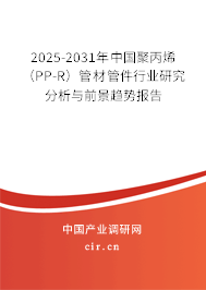 2025-2031年中國聚丙烯（PP-R）管材管件行業(yè)研究分析與前景趨勢報告