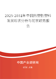 2025-2031年中國熱塑性塑料發(fā)展現(xiàn)狀分析與前景趨勢報告 2025-2031年中國熱塑性塑料發(fā)展現(xiàn)狀分析與前景趨勢報告
