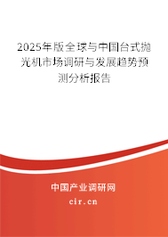 2025年版全球與中國臺式拋光機市場調(diào)研與發(fā)展趨勢預(yù)測分析報告 2025年版全球與中國臺式拋光機市場調(diào)研與發(fā)展趨勢預(yù)測分析報告