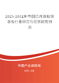 2025-2031年中國芯片級(jí)玻璃基板行業(yè)研究與前景趨勢(shì)預(yù)測(cè) 2025-2031年中國芯片級(jí)玻璃基板行業(yè)研究與前景趨勢(shì)預(yù)測(cè)