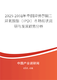2025-2031年中國異佛爾酮二異氰酸酯（IPDI）市場現狀調研與發(fā)展趨勢分析