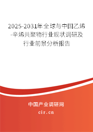2025-2031年全球與中國乙烯-辛烯共聚物行業(yè)現(xiàn)狀調(diào)研及行業(yè)前景分析報(bào)告