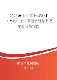 2025年中國掌上游戲機（PSP）行業(yè)發(fā)展調(diào)研與市場前景分析報告