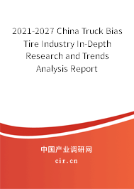 2021-2027 China Truck Bias Tire Industry In-Depth Research and Trends Analysis Report 2021-2027 China Truck Bias Tire Industry In-Depth Research and Trends Analysis Report