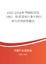 2025-2031年中國(guó)氮化鋁（AlN）陶瓷基板行業(yè)市場(chǎng)分析與前景趨勢(shì)報(bào)告