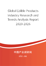 Global Edible Products Industry Research and Trends Analysis Report 2020-2026