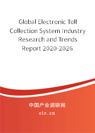 Global Electronic Toll Collection System Industry Research and Trends Report 2020-2026 Global Electronic Toll Collection System Industry Research and Trends Report 2020-2026