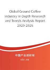 Global Ground Coffee Industry In-Depth Research and Trends Analysis Report 2020-2026 Global Ground Coffee Industry In-Depth Research and Trends Analysis Report 2020-2026
