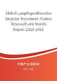 Global Lymphoproliferative Disorder Treatment Market Research and Trends Report 2020-2026