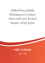 Global Recyclable Thermosets Market Research and Trends Report 2020-2026 Global Recyclable Thermosets Market Research and Trends Report 2020-2026