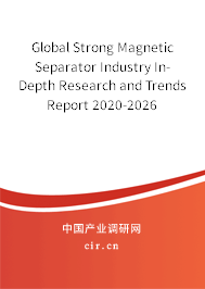 Global Strong Magnetic Separator Industry In-Depth Research and Trends Report 2020-2026 Global Strong Magnetic Separator Industry In-Depth Research and Trends Report 2020-2026