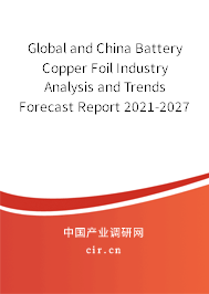 Global and China Battery Copper Foil Industry Analysis and Trends Forecast Report 2021-2027 Global and China Battery Copper Foil Industry Analysis and Trends Forecast Report 2021-2027