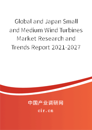 Global and Japan Small and Medium Wind Turbines Market Research and Trends Report 2021-2027 Global and Japan Small and Medium Wind Turbines Market Research and Trends Report 2021-2027