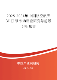 2025-2031年中國航空航天3D打印市場調(diào)查研究與前景分析報(bào)告 2025-2031年中國航空航天3D打印市場調(diào)查研究與前景分析報(bào)告