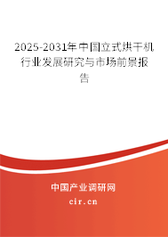 2025-2031年中國(guó)立式烘干機(jī)行業(yè)發(fā)展研究與市場(chǎng)前景報(bào)告