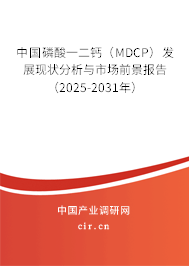 中國磷酸一二鈣(MDCP)發(fā)展現(xiàn)狀分析與市場前景報告(2025-2031年) 中國磷酸一二鈣(MDCP)發(fā)展現(xiàn)狀分析與市場前景報告(2025-2031年)