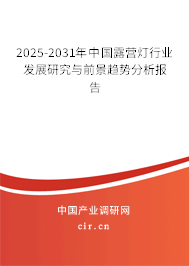 2025-2031年中國露營燈行業(yè)發(fā)展研究與前景趨勢分析報告 2025-2031年中國露營燈行業(yè)發(fā)展研究與前景趨勢分析報告